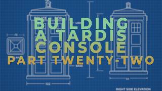 Building a TARDIS Console - Part Twenty-two