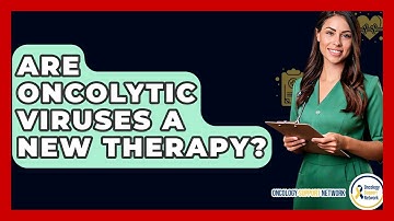 Are Oncolytic Viruses A New Therapy? - Oncology Support Network