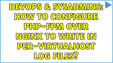 DevOps & SysAdmins: How to configure PHP-FPM over NGINX to write in per-virtualhost log files?