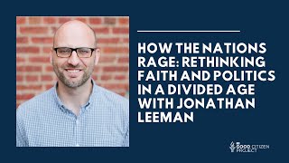How the Nations Rage: Rethinking Faith and Politics in a Divided Age with Jonathan Leeman