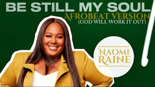 Naomi Raine - “Be Still My Soul” - Afrobeat Version (God Will Work It Out)
