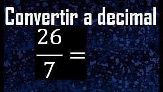 Convertir 267 A Decimal , Transformar Fracciones A Decimales , De Fraccion A Decimal, Como
