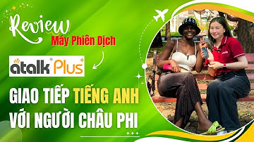 Test Máy Phiên Dịch Atalk Plus+ [16GB - New] Giao Tiếp Tiếng Anh với Du Khách Người Châu Phi Africa