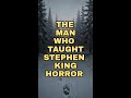The Man Who Taught Stephen King Horror