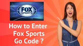 How to Enter Your Fox Sports Go Code ? : A Step-by-Step Guide