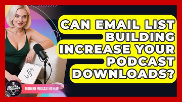 Can Email List Building Increase Your Podcast Downloads? - Modern Podcaster Hub