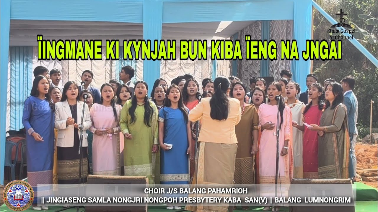 ÏINGMANE KI KYNJAH BUN KIBA ÏENG NA JNGAI || CHOIR J/S BALANG PAHAMRIOH 