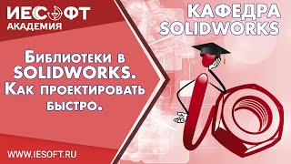 Библиотеки в SOLIDWORKS. Как проектировать быстро.