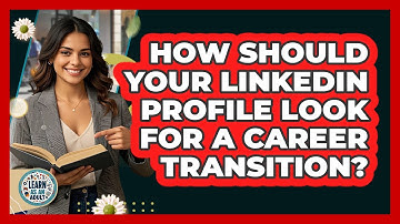 How Should Your LinkedIn Profile Look For A Career Transition? - Learn As An Adult