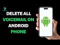 How to Delete All Voicemail on Android Phone