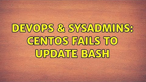 DevOps & SysAdmins: CentOS fails to update Bash