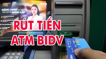 Hướng dẫn cách rút tiền ATM ngân hàng BIDV mới nhất
