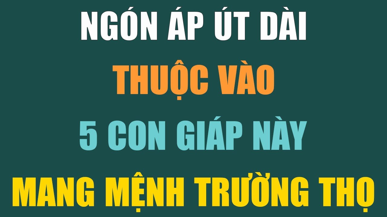 5 CON GIÁP CÓ NGÓN ÁP ÚT DÀI HƠN NGÓN TRỎ – DẤU HIỆU TRƯỜNG THỌ, PHÚC LỘC ĐẦY NHÀ