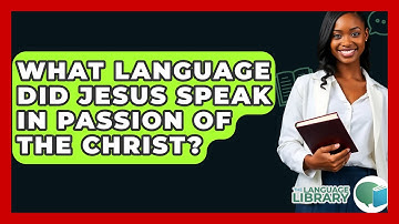 What Language Did Jesus Speak In Passion Of The Christ? - The Language Library