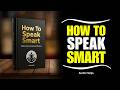 The Real Secret to Speaking Smart and Influencing Others | Full Audiobook