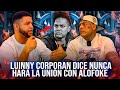 LUINNY CORPORAN DICE NUNCA HARÁ LA UNION CON ALOFOKE