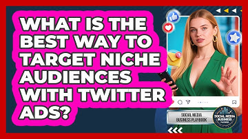 What Is The Best Way To Target Niche Audiences With Twitter Ads? - Social Media Business Playbook