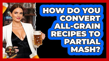 How Do You Convert All-grain Recipes To Partial Mash? - The Pint Guy