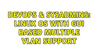 Celebrity DevOps & SysAdmins: Linux OS with GUI based multiple vlan support (2 Solutions!!) Wealth