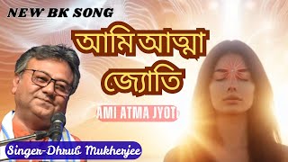New BK Song II আমি আত্মা জ্যোতি II Ami Atma Jyoti II Dhrub Mukherje