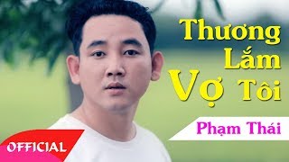 Thương Lắm Vợ Tôi - Phạm Thái | Bolero Nhạc Vàng Cực Buồn [MV FULL HD]