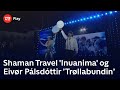 Shaman Travel &#39;Inuanima&#39; og Eivør Pálsdóttir ’Trøllabundin’  | Danmarks dronning - den største tak