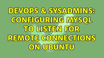DevOps & SysAdmins: Configuring MySQL to Listen for Remote Connections on Ubuntu