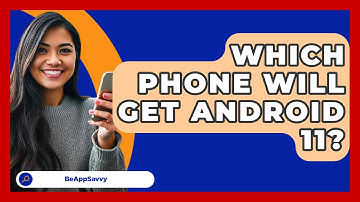 Which Phone Will Get Android 11? - Be App Savvy