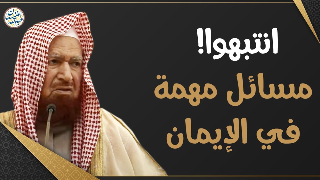 انتبهوا! مسائل مهمة في الإيمان | الشيخ د عبدالله الغنيمان