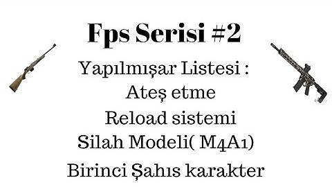 Fps serisi #2 - Ateş etme,Reload yapma,Silah modeli ve daha fazlası