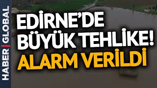 Edirne'yi Bekleyen Çok Büyük Tehlike! Alarm Verildi Resimi