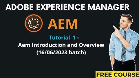 AEM Tutorial 1 - (16/06/2023 batch) Adobe Experience Manager(Aem) Introduction and Overview