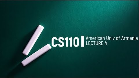 CS110 | Introduction to Computer Science Lecture 4 | Fall 2017 [american university of Armenia]