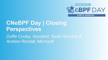 CNeBPF Day | Closing Perspectives - Duffie Cooley, Isovalent, Sarah Novotny & Andrew Randall