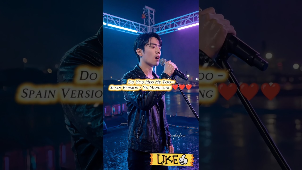 Do You Miss Me Too – Spain Version - Yu Menglong ❤️❤️❤️ 