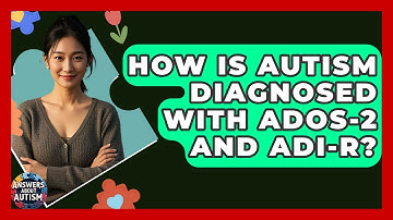 How Is Autism Diagnosed With ADOS-2 And ADI-R? - Answers About Autism
