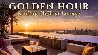 Rooftop Chillout Lounge 2026 🌅 Golden Hour | Sunset Chill for Relaxing