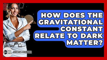 How Does The Gravitational Constant Relate To Dark Matter? - Physics Frontier