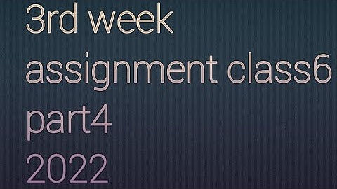 3rd week assignment science  class 6 4th video
