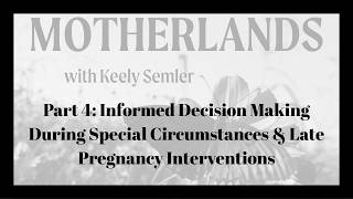 Part 4: Informed Decision Making During Special Circumstances & Late Pregnancy Interventions