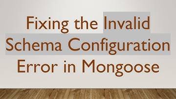 Fixing the Invalid Schema Configuration Error in Mongoose