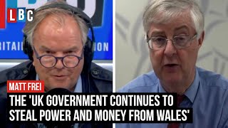 'UK Government continues to steal power and money from Wales', says Mark Drakeford | LBC