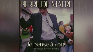 PIERRE DE MAERE - Je pense à vous (Kennedy Project Remix)