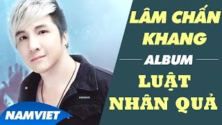 Những Ca Khúc Mới và Hay Nhất 2016 Lâm Chấn Khang - Album Luật Nhân Quả