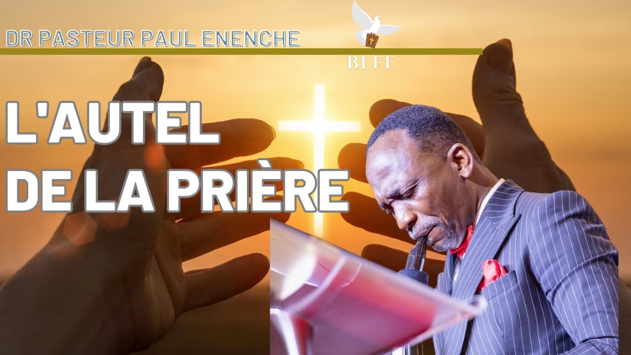 L’AUTEL DE LA PRIÈRE || LES ASPECTS LES PLUS IMPORTANTS || DR PASTEUR PAUL ENENCHE