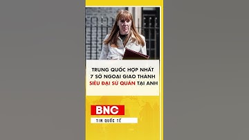 Trung Quốc hợp nhất 7 sở ngoại giao thành siêu đại sứ quán tại Anh