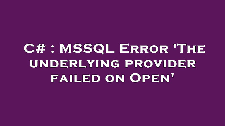 Sửa lỗi the underlying provider failed on open