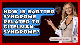 How Is Bartter Syndrome Related To Gitelman Syndrome? - First Response Medicine