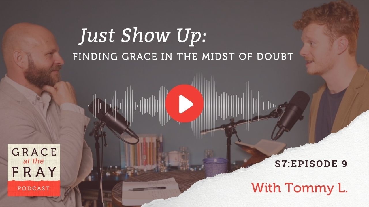 Just Show Up: Finding Grace in the Midst of Doubt | S7:E9