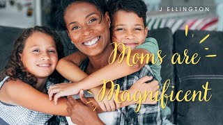 Moms are Magnificent (Ballad) by J Ellington